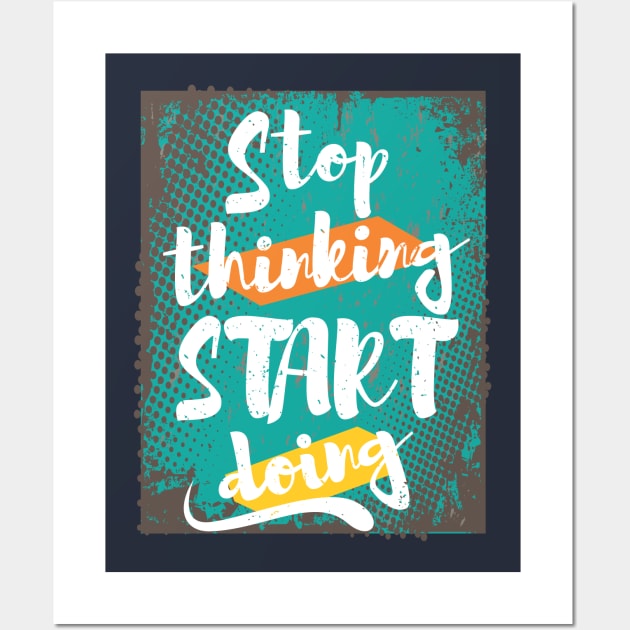 Stop Thinking, Start Doing Wall Art by CreativeIkbar Prints